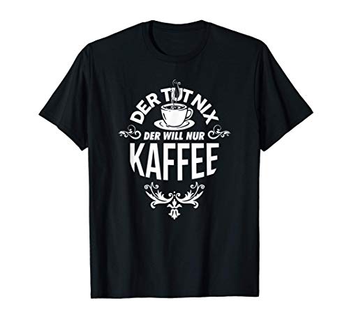Der tut nix der will nur Kaffee T-Shirt